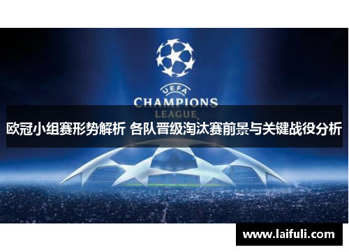 欧冠小组赛形势解析 各队晋级淘汰赛前景与关键战役分析